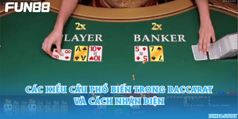 Các kiểu cầu phổ biến trong Baccarat và cách nhận diện