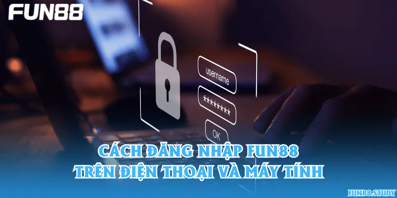 Cách đăng nhập Fun88 trên điện thoại và máy tính
