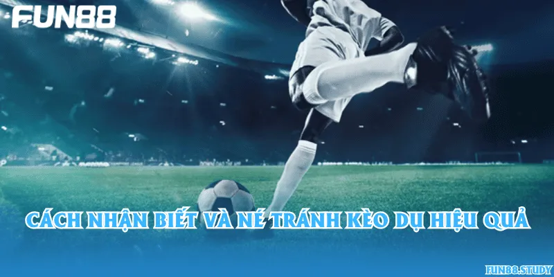 Cách nhận biết và né tránh kèo dụ hiệu quả