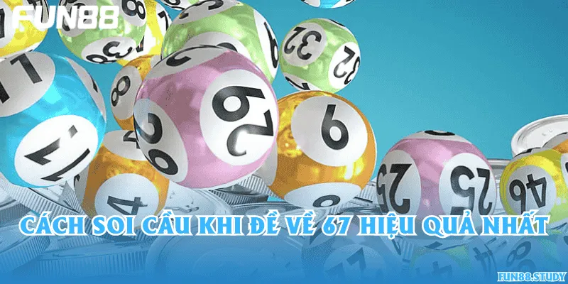 Cách soi cầu khi đề về 67 hiệu quả nhất