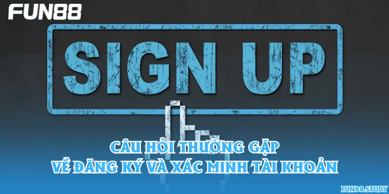 Câu hỏi thường gặp về đăng ký và xác minh tài khoản