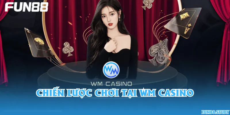 Chiến lược chơi tại WM Casino