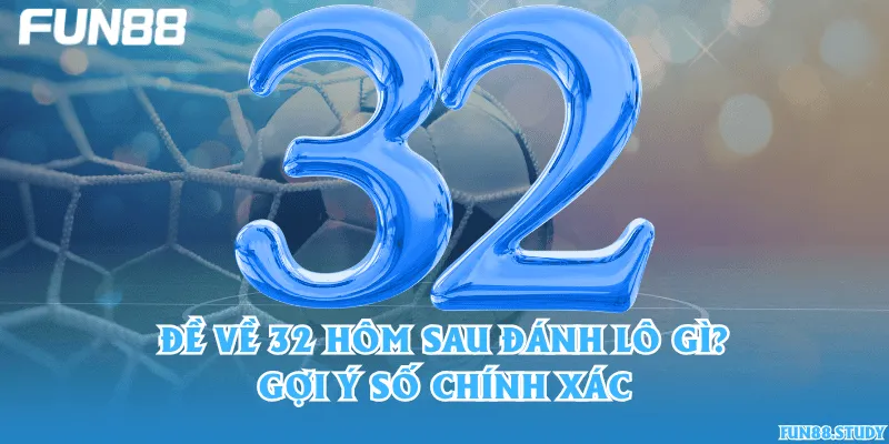 Đề về 32 hôm sau đánh lô gì? Gợi ý số chính xác
