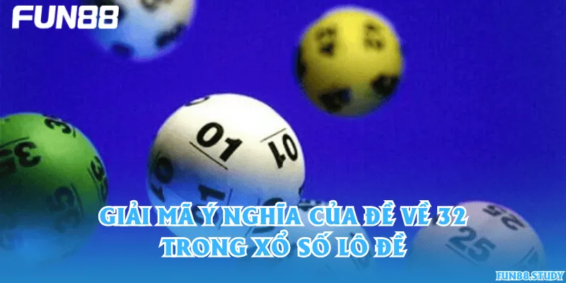 Giải mã ý nghĩa của đề về 32 trong xổ số lô đề