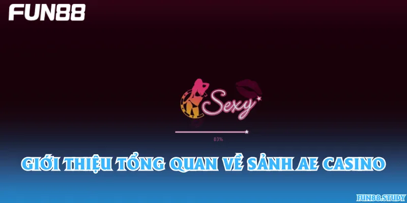 Giới thiệu tổng quan về sảnh AE Casino