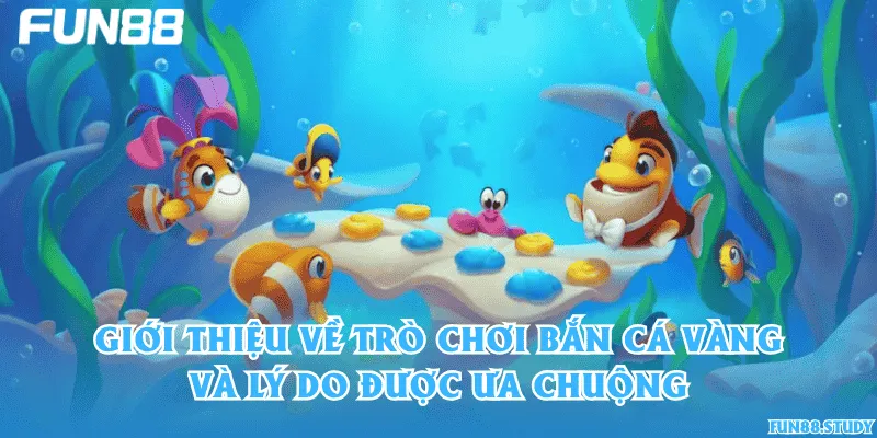 Giới thiệu về trò chơi bắn cá Vàng và lý do được ưa chuộng