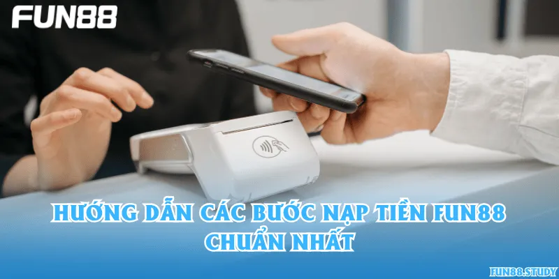 Hướng dẫn các bước nạp tiền Fun88 chuẩn nhất