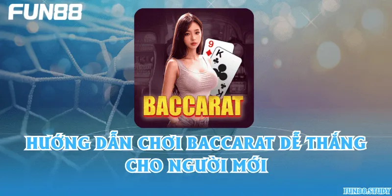 Hướng dẫn chơi Baccarat dễ thắng cho người mới
