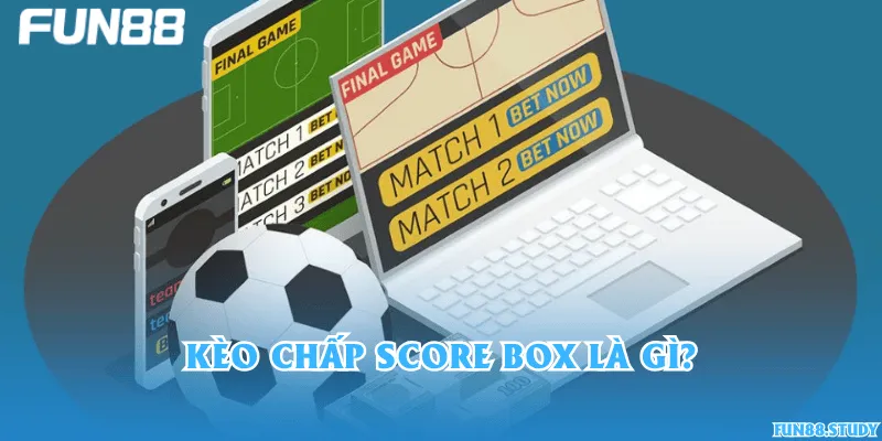 Kèo chấp Score Box là gì?
