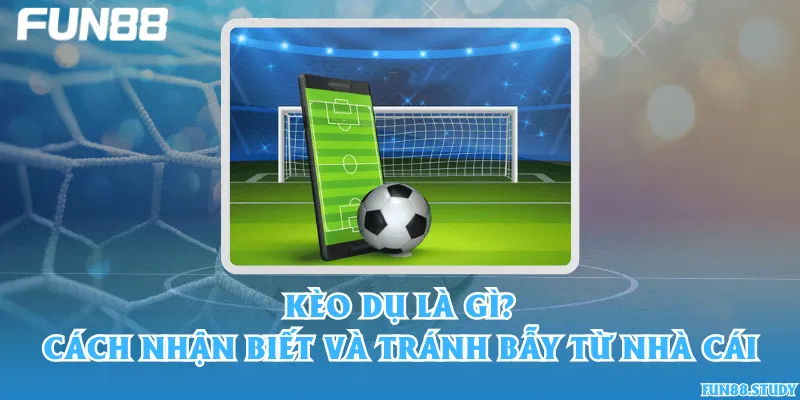 Kèo dụ là gì? Cách nhận biết và tránh bẫy từ nhà cái