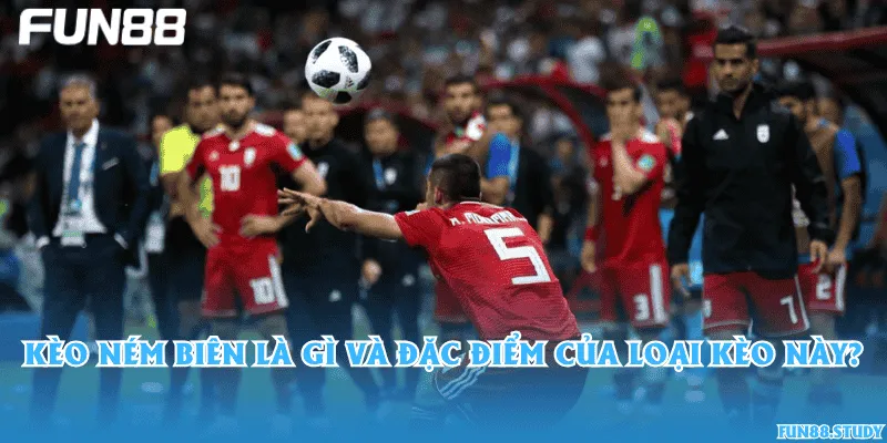 Kèo ném biên là gì và đặc điểm của loại kèo này?