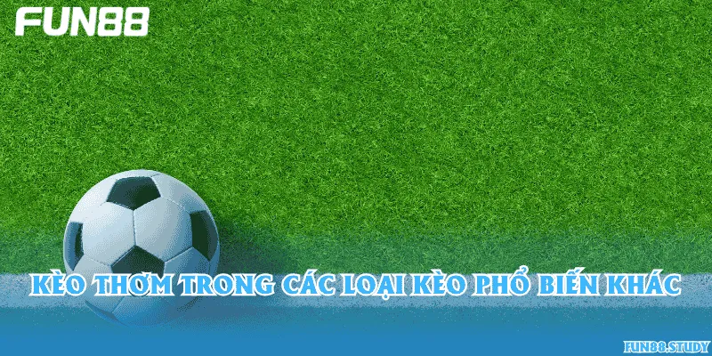 Kèo thơm trong các loại kèo phổ biến khác