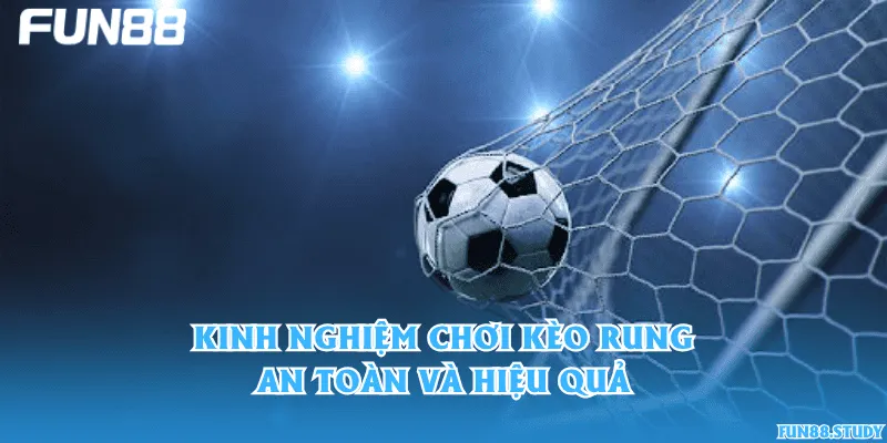 Kinh nghiệm chơi kèo rung an toàn và hiệu quả