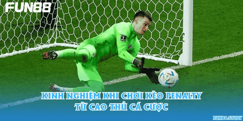 Kinh nghiệm khi chơi kèo penalty từ cao thủ cá cược