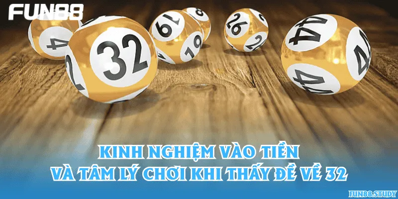 Kinh nghiệm vào tiền và tâm lý chơi khi thấy đề về 32