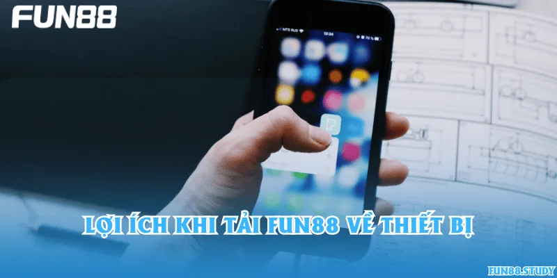 Lợi ích khi tải Fun88 về thiết bị