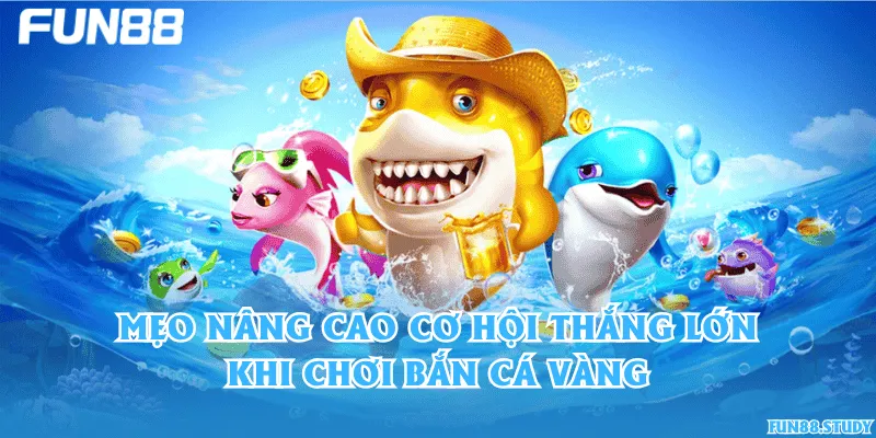 Mẹo nâng cao cơ hội thắng lớn khi chơi bắn cá Vàng