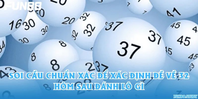Soi cầu chuẩn xác để xác định đề về 32 hôm sau đánh lô gì
