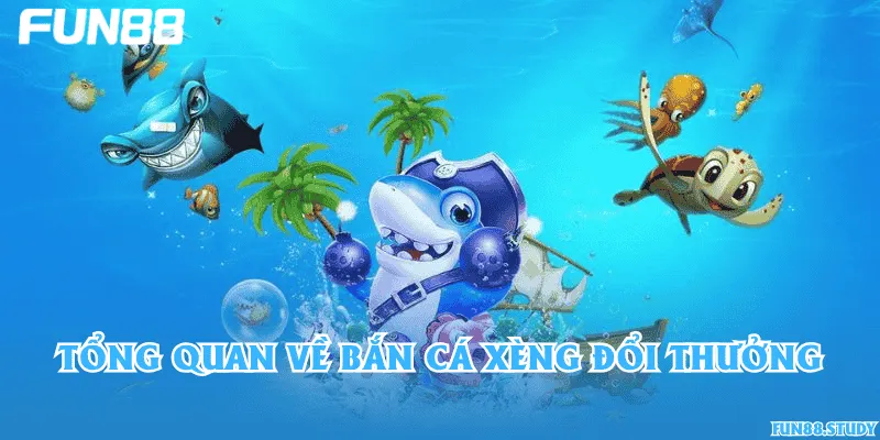 Tổng quan về bắn cá Xèng đổi thưởng