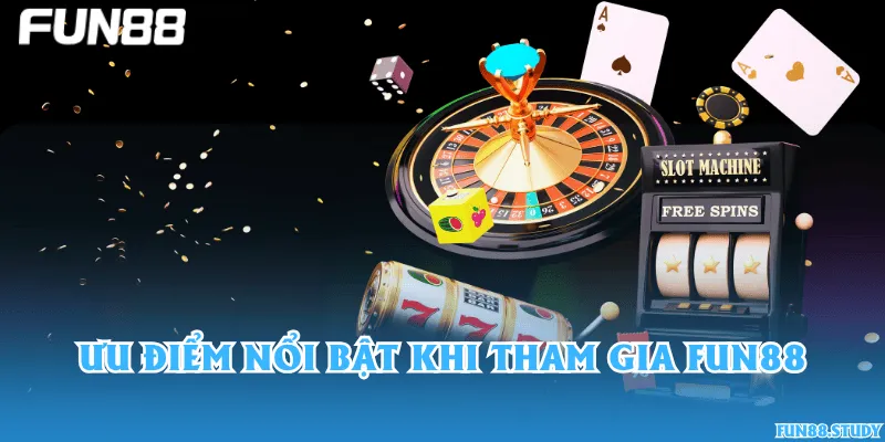 Ưu điểm nổi bật khi tham gia Fun88