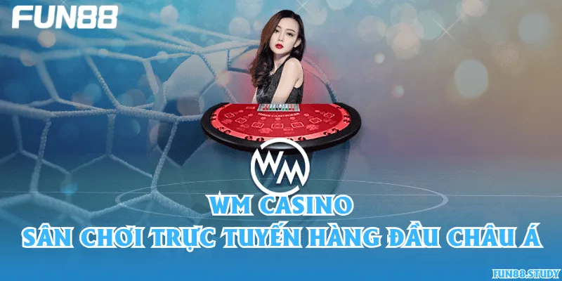 WM Casino – Sân chơi trực tuyến hàng đầu châu Á